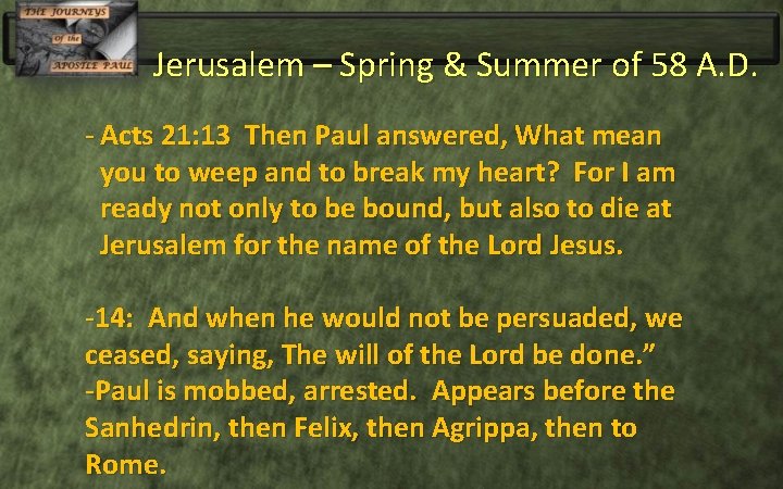 Jerusalem – Spring & Summer of 58 A. D. - Acts 21: 13 Then