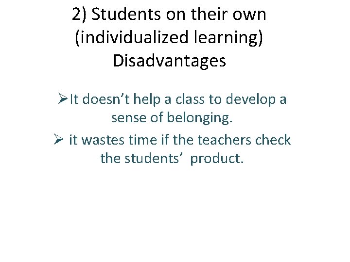 2) Students on their own (individualized learning) Disadvantages ØIt doesn’t help a class to