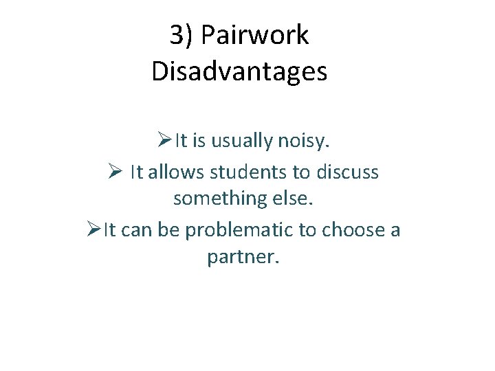 3) Pairwork Disadvantages ØIt is usually noisy. Ø It allows students to discuss something