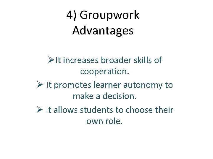 4) Groupwork Advantages ØIt increases broader skills of cooperation. Ø It promotes learner autonomy