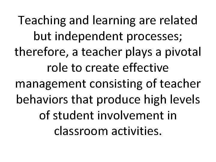 Teaching and learning are related but independent processes; therefore, a teacher plays a pivotal