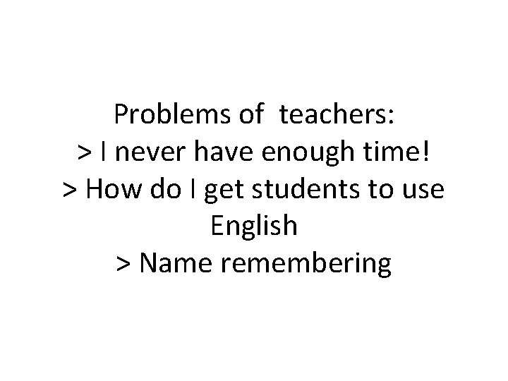 Problems of teachers: > I never have enough time! > How do I get