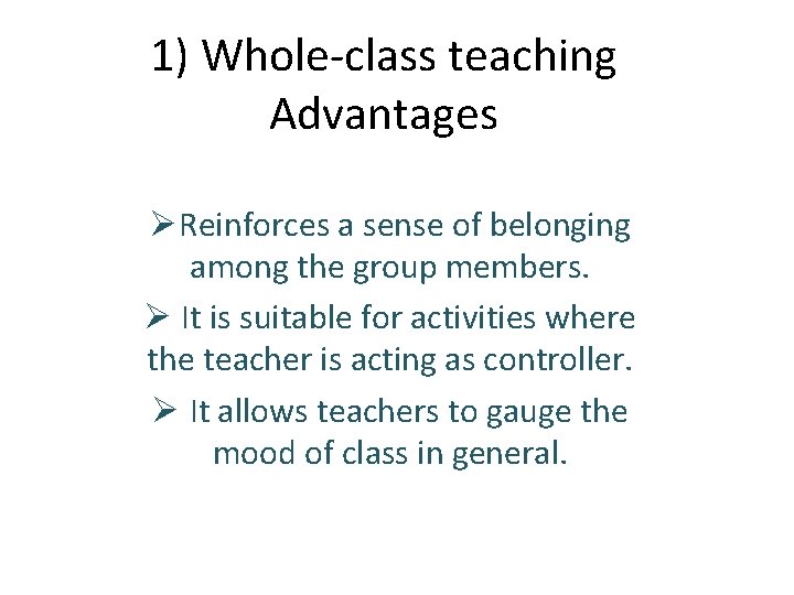 1) Whole-class teaching Advantages ØReinforces a sense of belonging among the group members. Ø