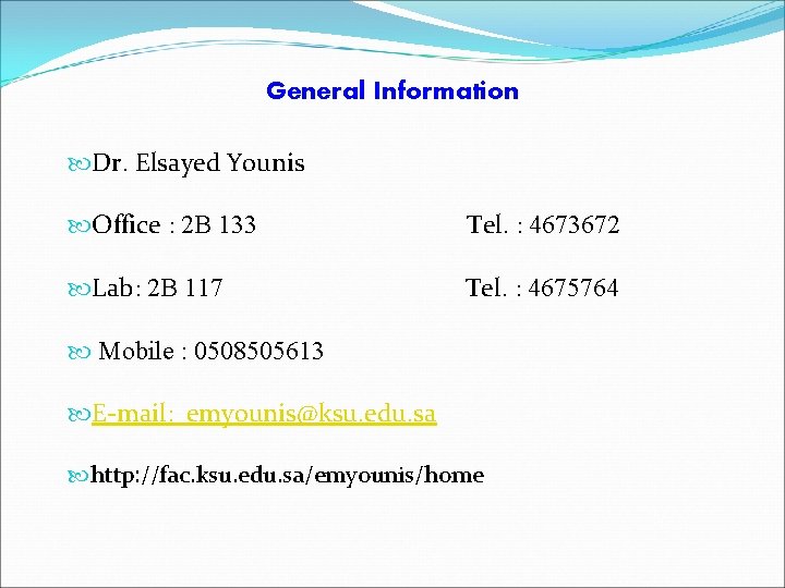 General Information Dr. Elsayed Younis Office : 2 B 133 Tel. : 4673672 Lab: