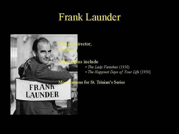 Frank Launder Writer, Director, Producer Other Films include • The Lady Vanishes (1938) •