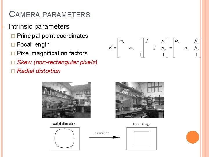 CAMERA PARAMETERS • Intrinsic parameters � Principal point coordinates � Focal length � Pixel