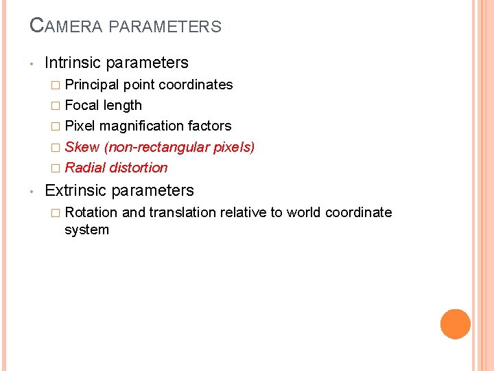 CAMERA PARAMETERS • Intrinsic parameters � Principal point coordinates � Focal length � Pixel