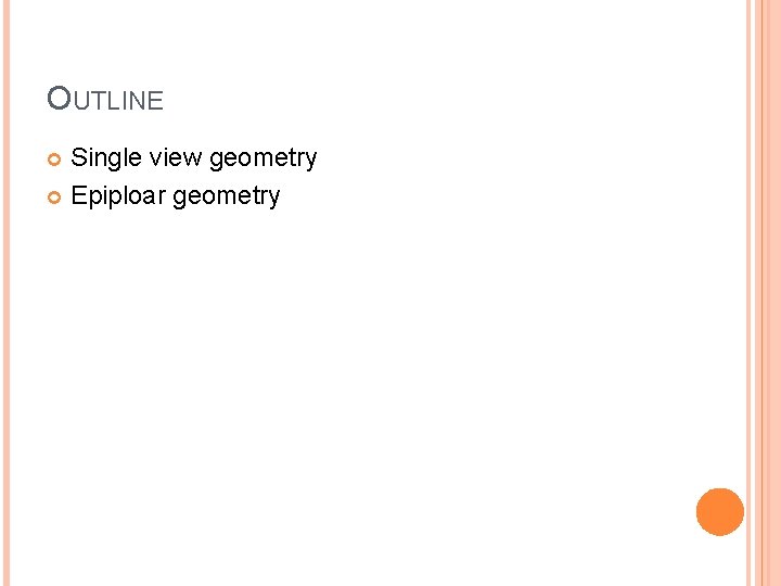 OUTLINE Single view geometry Epiploar geometry 