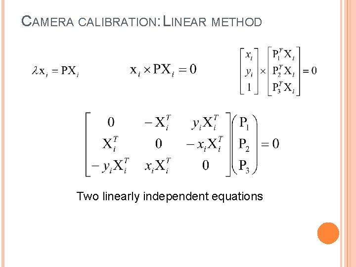 CAMERA CALIBRATION: LINEAR METHOD Two linearly independent equations 