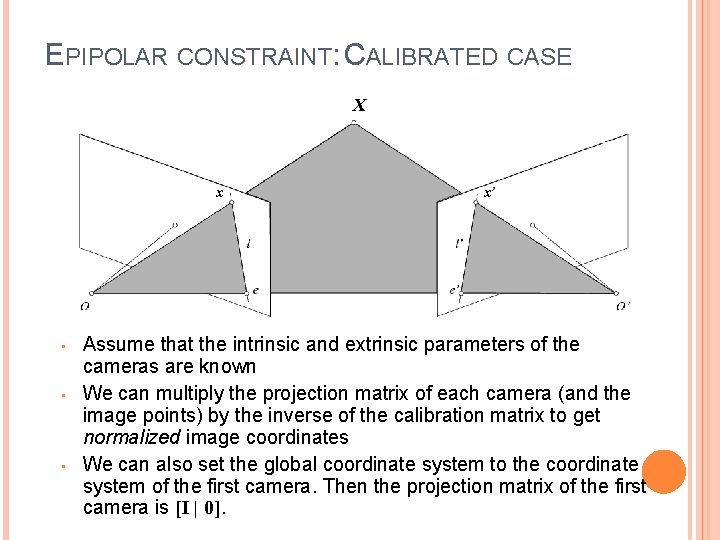 EPIPOLAR CONSTRAINT: CALIBRATED CASE X x • • • x’ Assume that the intrinsic