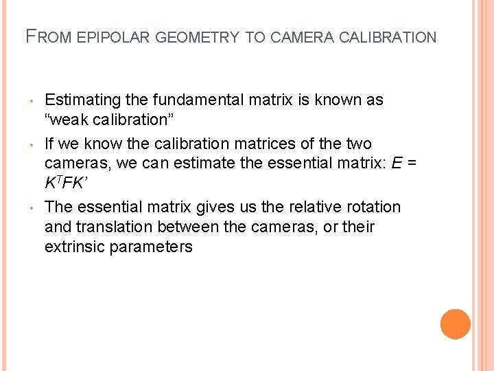 FROM EPIPOLAR GEOMETRY TO CAMERA CALIBRATION • • • Estimating the fundamental matrix is