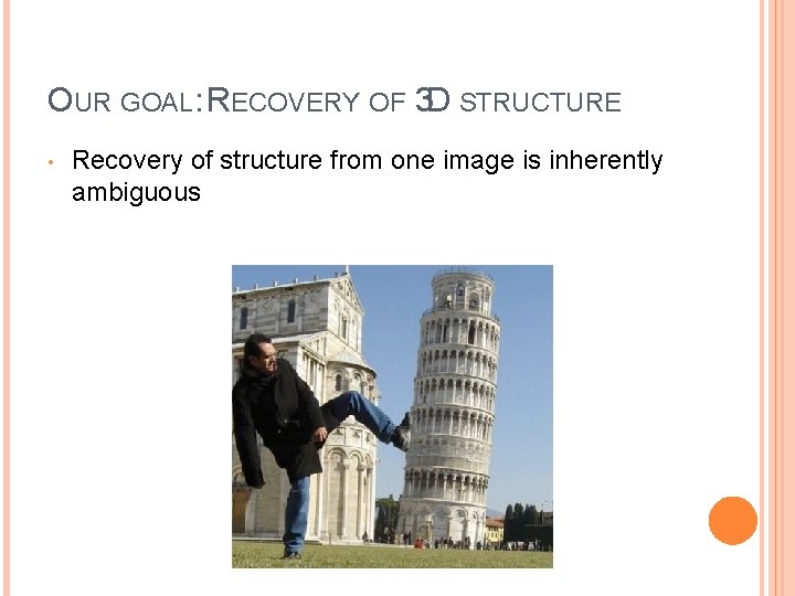 OUR GOAL: RECOVERY OF 3 D STRUCTURE • Recovery of structure from one image