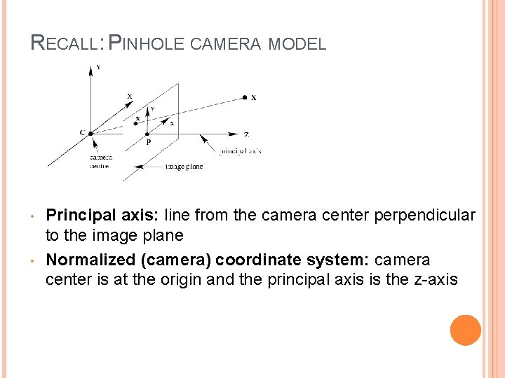 RECALL: PINHOLE CAMERA MODEL • • Principal axis: line from the camera center perpendicular