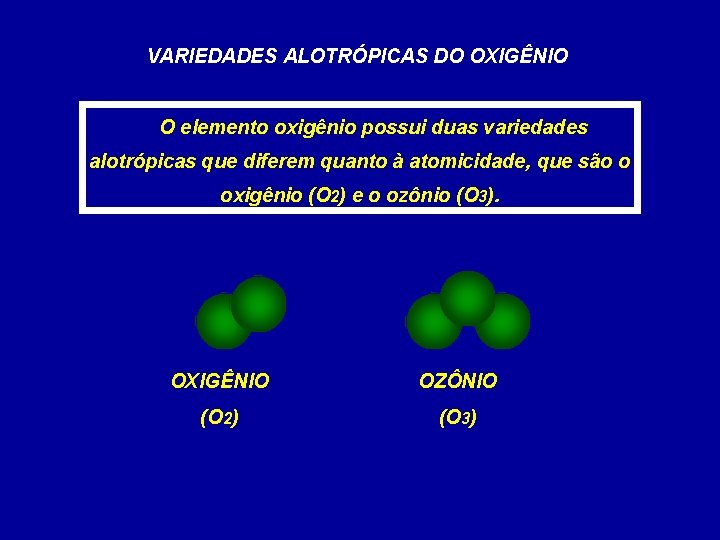 VARIEDADES ALOTRÓPICAS DO OXIGÊNIO O elemento oxigênio possui duas variedades alotrópicas que diferem quanto