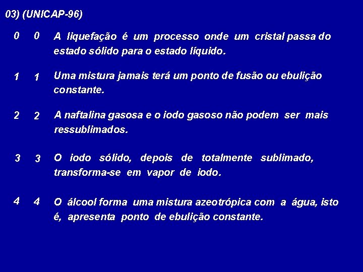 03) (UNICAP-96) 0 0 A liquefação é um processo onde um cristal passa do