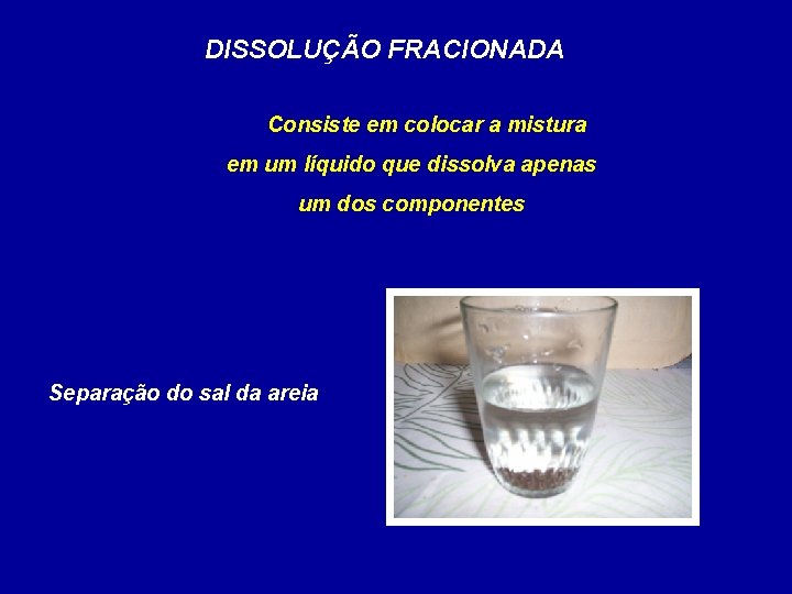 DISSOLUÇÃO FRACIONADA Consiste em colocar a mistura em um líquido que dissolva apenas um