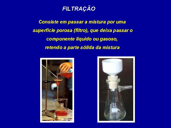 FILTRAÇÃO Consiste em passar a mistura por uma superfície porosa (filtro), que deixa passar