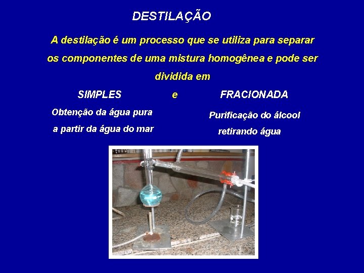 DESTILAÇÃO A destilação é um processo que se utiliza para separar os componentes de