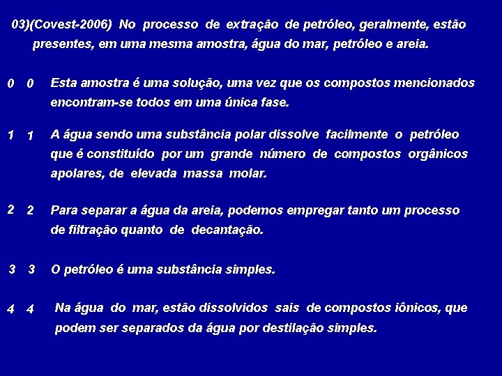 03)(Covest-2006) No processo de extração de petróleo, geralmente, estão presentes, em uma mesma amostra,