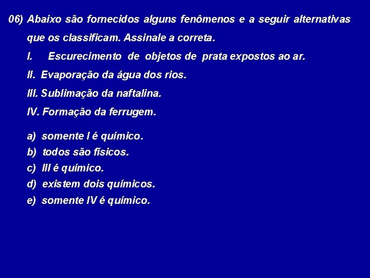 06) Abaixo são fornecidos alguns fenômenos e a seguir alternativas que os classificam. Assinale