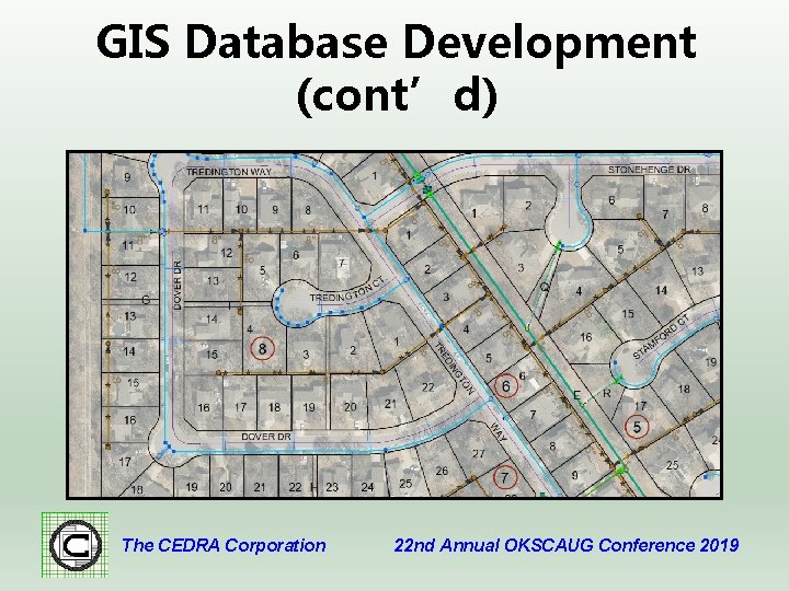 GIS Database Development (cont’d) The CEDRA Corporation 22 nd Annual OKSCAUG Conference 2019 