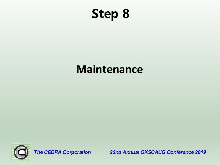 Step 8 Maintenance The CEDRA Corporation 22 nd Annual OKSCAUG Conference 2019 