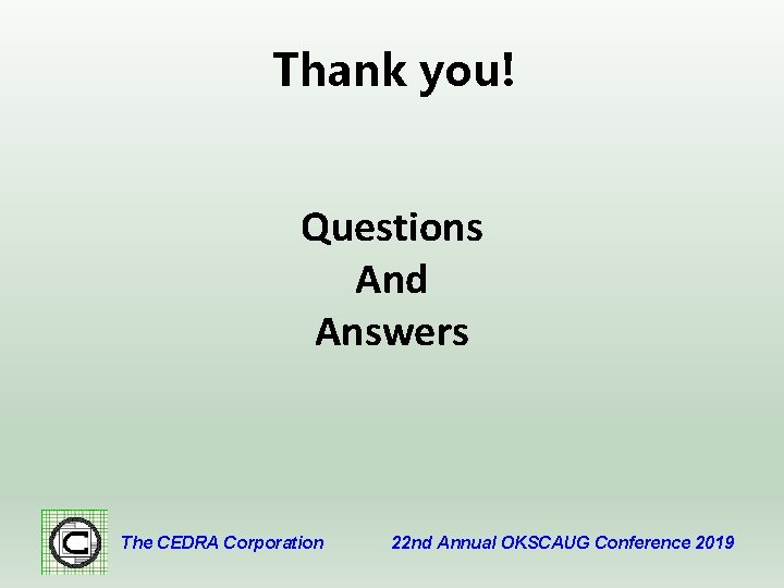 Thank you! Questions And Answers The CEDRA Corporation 22 nd Annual OKSCAUG Conference 2019
