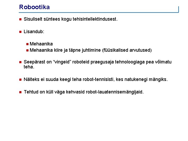 Robootika n Sisuliselt süntees kogu tehisintellektindusest. n Lisandub: n Mehaanika kiire ja täpne juhtimine