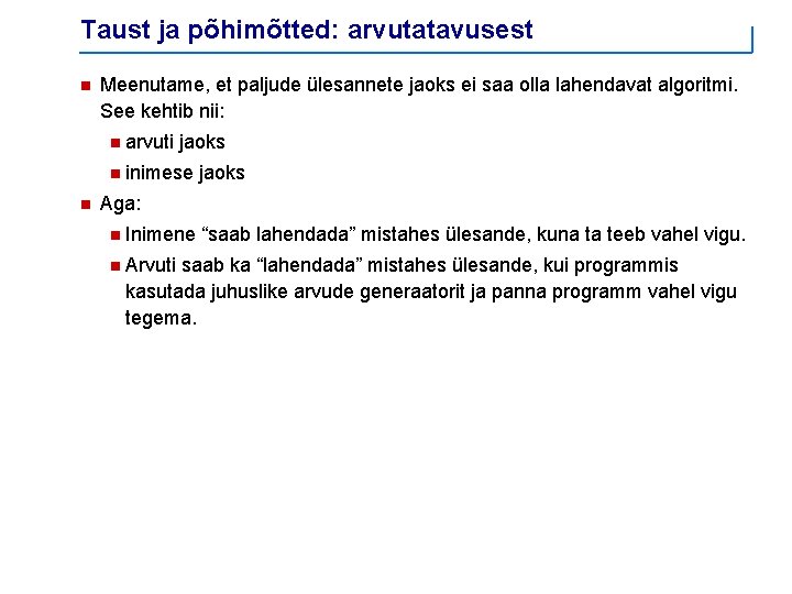 Taust ja põhimõtted: arvutatavusest n Meenutame, et paljude ülesannete jaoks ei saa olla lahendavat