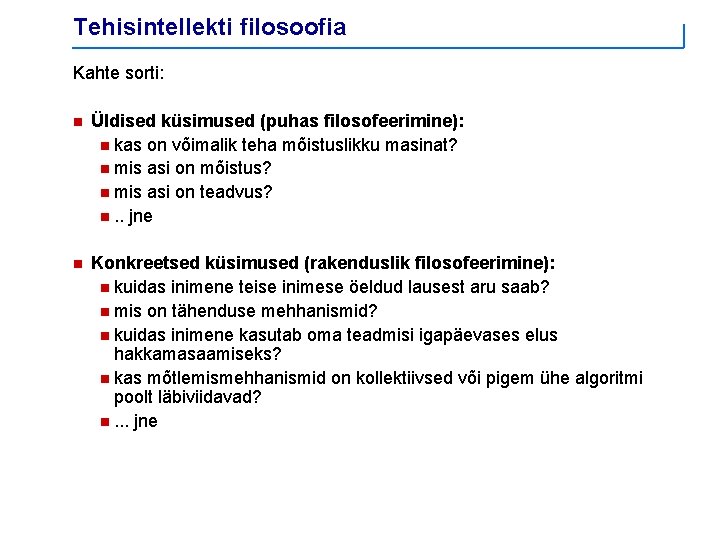 Tehisintellekti filosoofia Kahte sorti: n Üldised küsimused (puhas filosofeerimine): n kas on võimalik teha