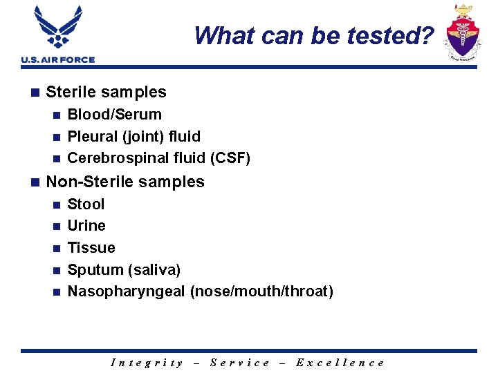 What can be tested? n Sterile samples Blood/Serum n Pleural (joint) fluid n Cerebrospinal