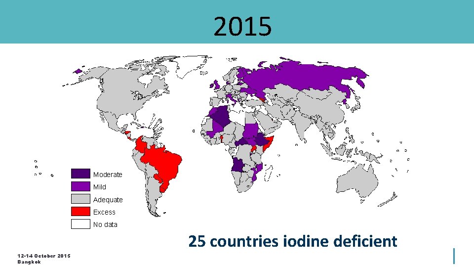 2015 Severe Moderate Mild Adequate Excess No data 25 countries iodine deficient 12 -14