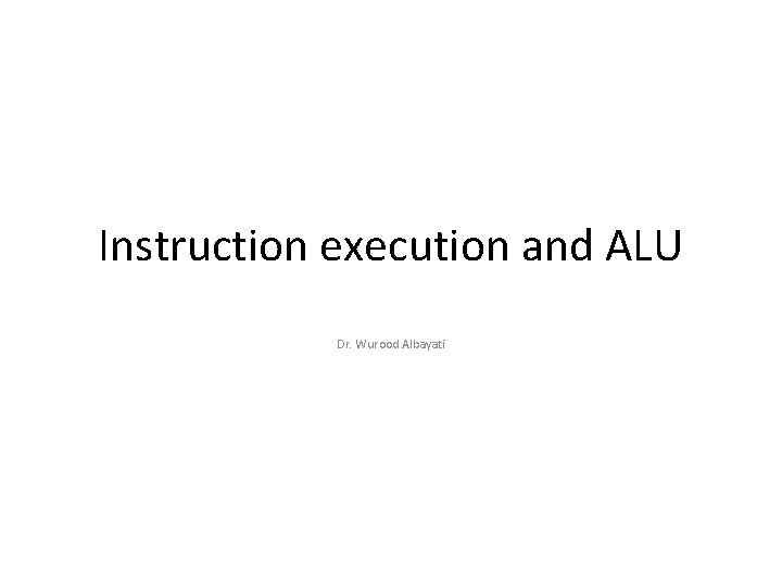 Instruction execution and ALU Dr. Wurood Albayati 
