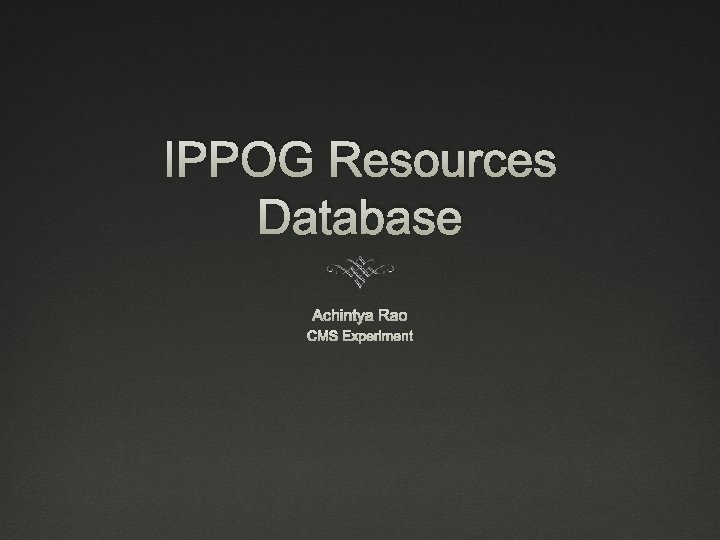 IPPOG Resources Database Achintya Rao CMS Experiment 