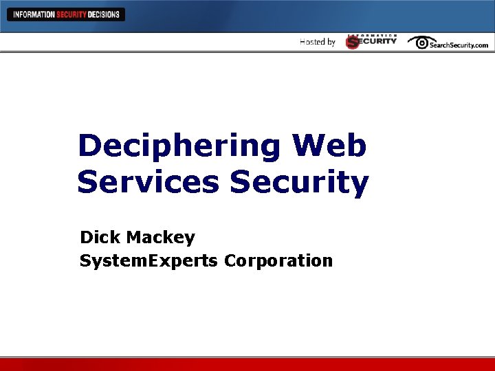 Deciphering Web Services Security Dick Mackey System. Experts Corporation 