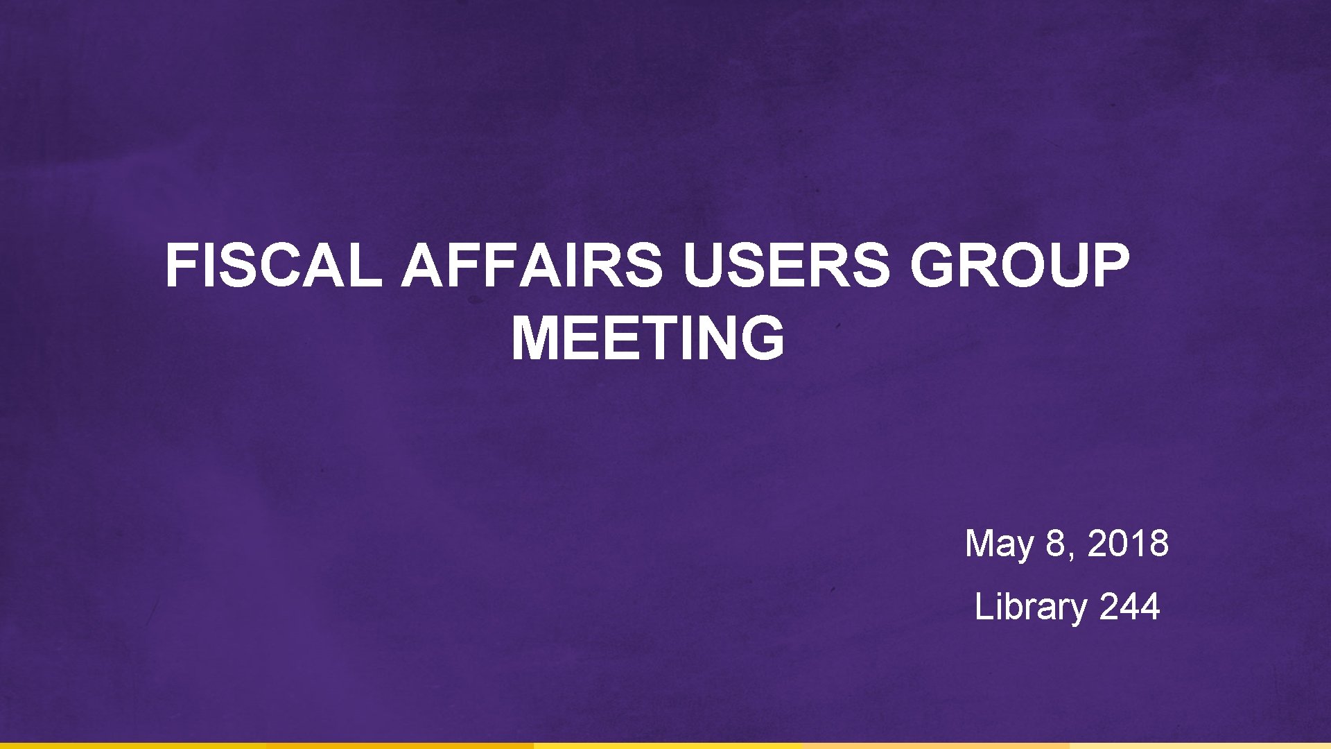 FISCAL AFFAIRS USERS GROUP MEETING May 8, 2018 Library 244 