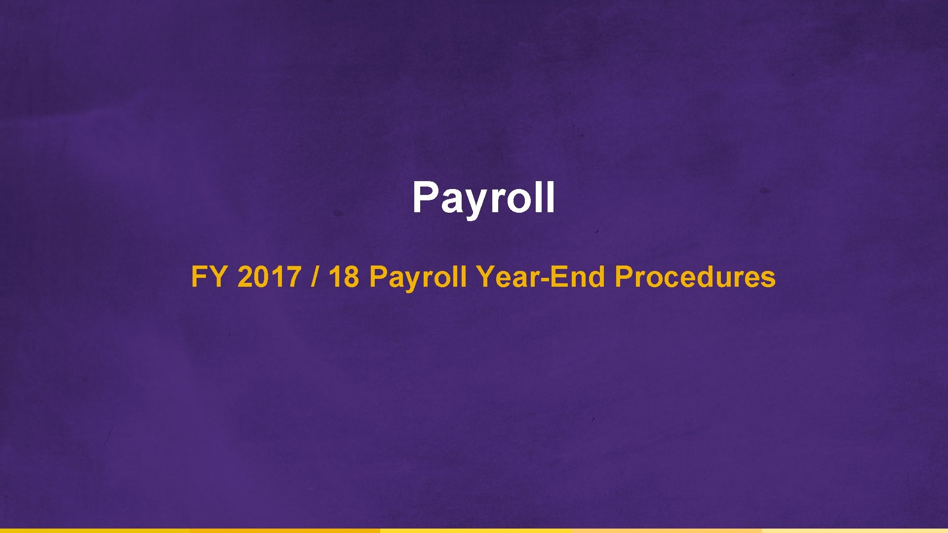 Payroll FY 2017 / 18 Payroll Year-End Procedures 