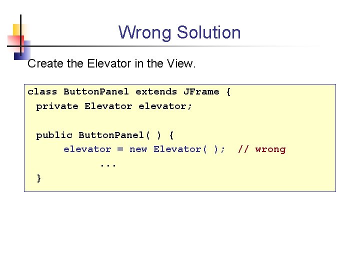 Wrong Solution Create the Elevator in the View. class Button. Panel extends JFrame {