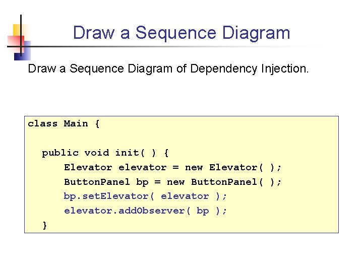 Draw a Sequence Diagram of Dependency Injection. class Main { public void init( )