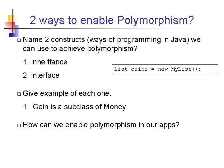 2 ways to enable Polymorphism? q Name 2 constructs (ways of programming in Java)