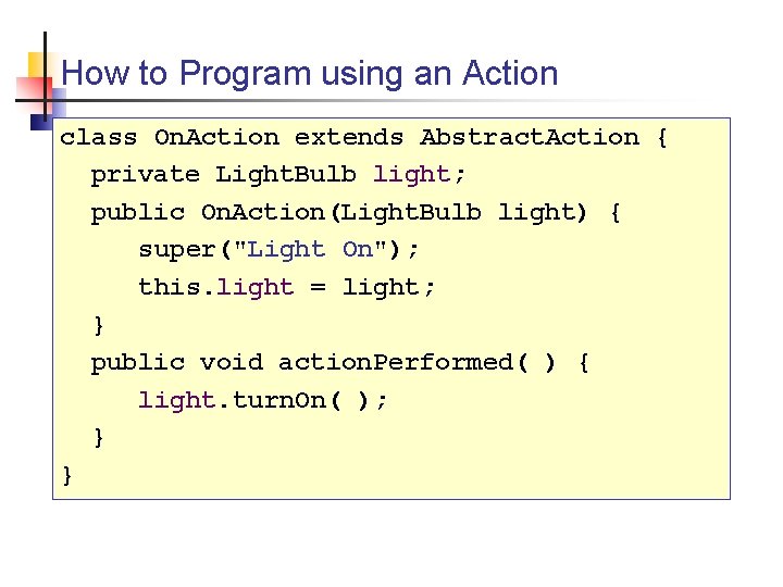 How to Program using an Action class On. Action extends Abstract. Action { private