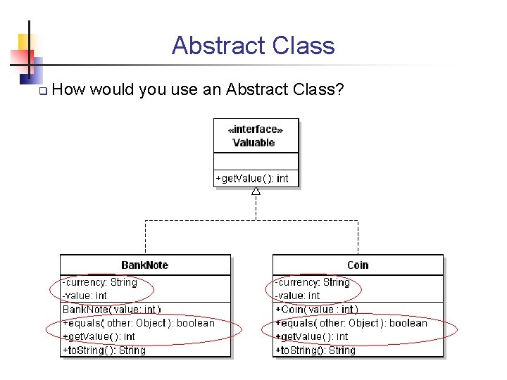 Abstract Class q How would you use an Abstract Class? 