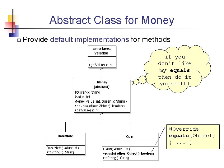 Abstract Class for Money q Provide default implementations for methods if you don't like