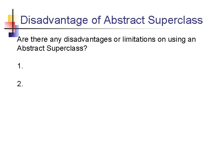 Disadvantage of Abstract Superclass Are there any disadvantages or limitations on using an Abstract