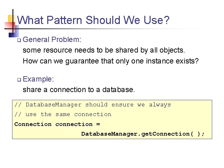 What Pattern Should We Use? q q General Problem: some resource needs to be