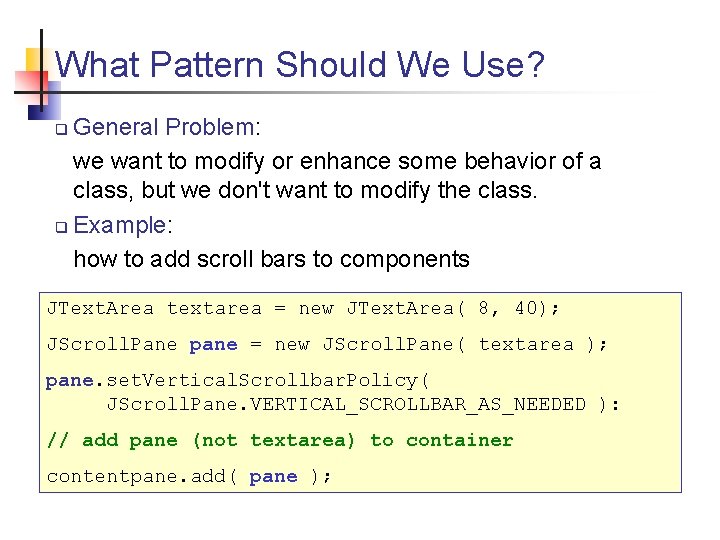 What Pattern Should We Use? General Problem: we want to modify or enhance some