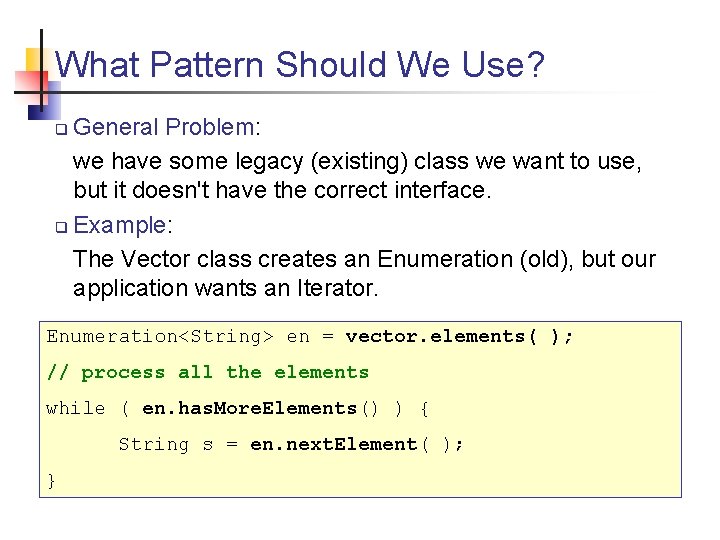 What Pattern Should We Use? General Problem: we have some legacy (existing) class we