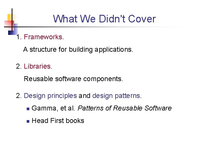 What We Didn't Cover 1. Frameworks. A structure for building applications. 2. Libraries. Reusable