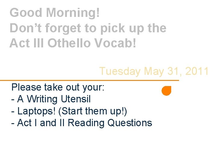 Good Morning! Don’t forget to pick up the Act III Othello Vocab! Tuesday May