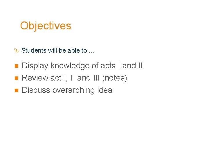 Objectives Students will be able to … n Display knowledge of acts I and Objectives Students will be able to … n Display knowledge of acts I and
